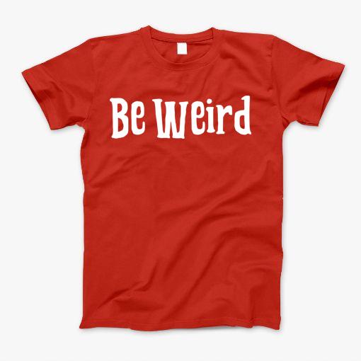 Be Weird T-Shirt – We sell presents, you sell memories!